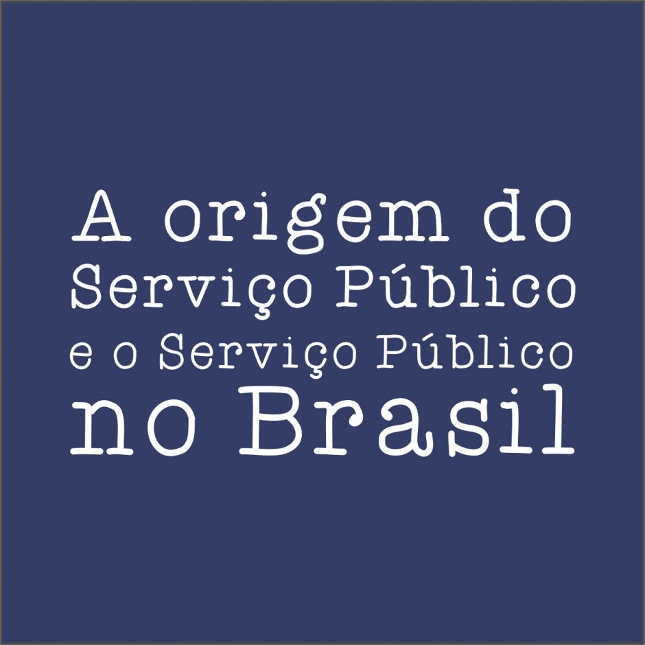A origem do Serviço Público e o Serviço Público no Brasil