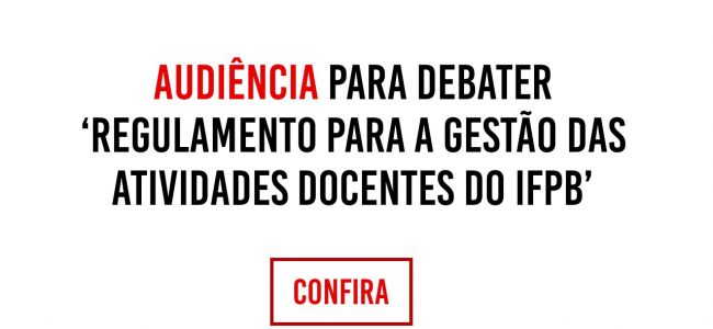 Chamamento para os(as) docentes: Audiência para debater o ‘Regulamento para a gestão das atividades docentes do IFPB’. Confira!