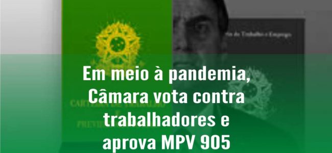 Em meio à pandemia, Câmara vota contra trabalhadores e aprova MPV 905