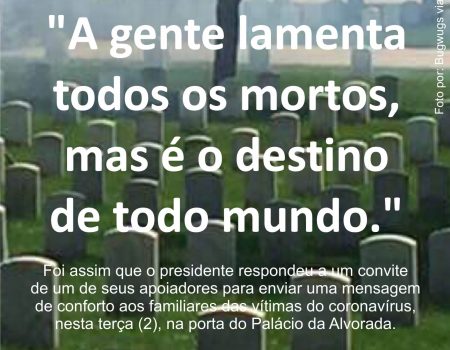 • SOCIEDADE • POLÍTICA • SAÚDE | Bolsonaro volta a dizer que morrer é normal no dia em que óbito é recorde.