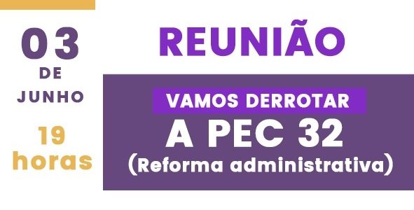 03/06 às 19h | Reunião: Vamos derrotar a PEC32 (Reforma Administrativa)