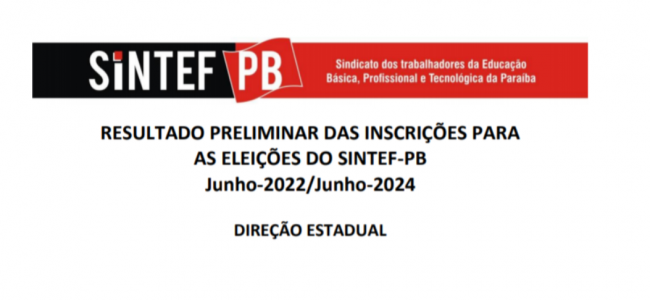 RESULTADO PRELIMINAR DAS INSCRIÇÕES PARA AS ELEIÇÕES DO SINTEF-PB Junho-2022/Junho-2024