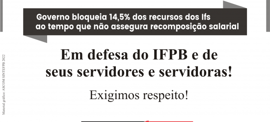 “Governo bloqueia 14,5% dos recursos dos Ifs ao tempo que não assegura recomposição salarial” – Em defesa do IFPB e de  seus servidores e servidoras! Exigimos respeito!