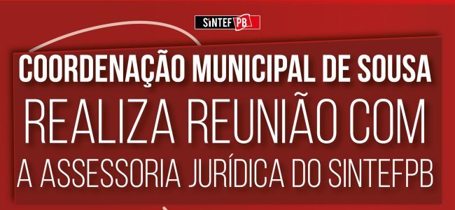 Coordenação Municipal de Sousa realiza reunião com a assessoria jurídica do SINTEFPB