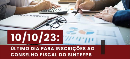 10/10/23: ÚLTIMO DIA PARA INSCRIÇÕES AO CONSELHO FISCAL DO SINTEFPB